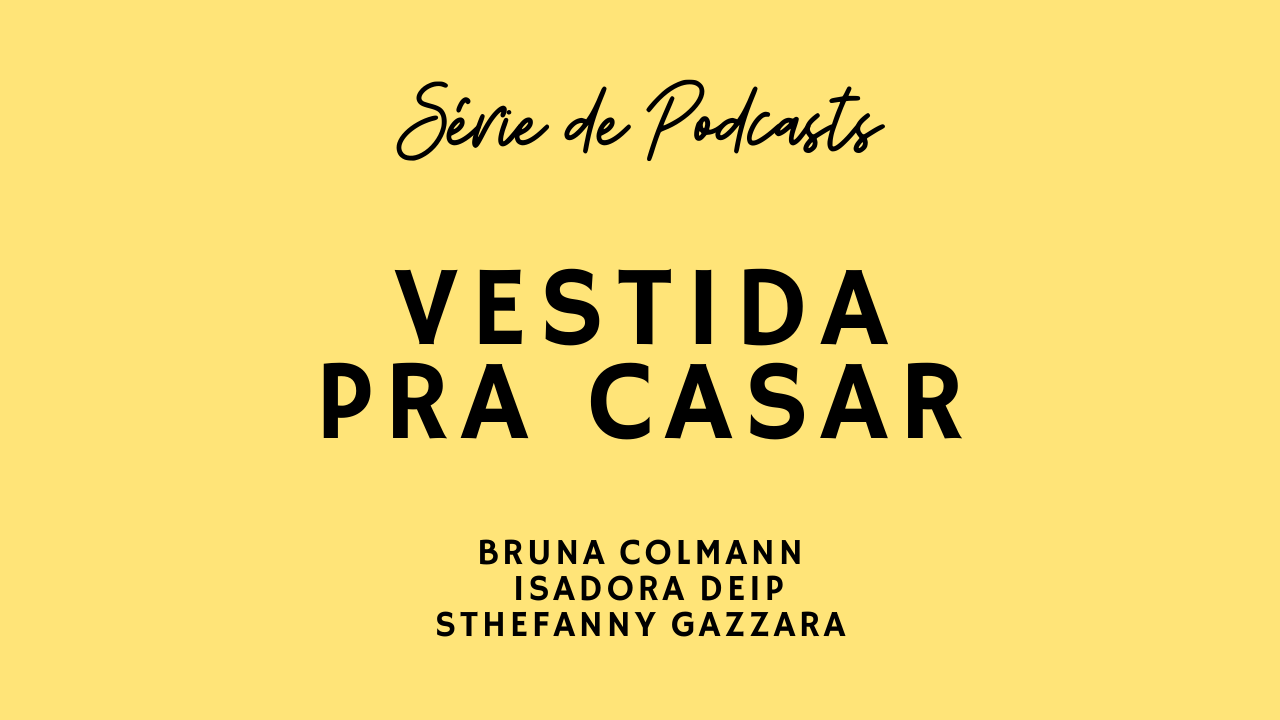 Série de Podcasts: Vestida Pra Casar