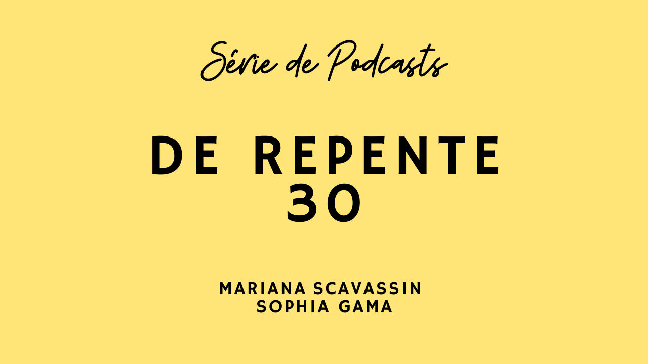 Série de Podcasts: De Repente 30