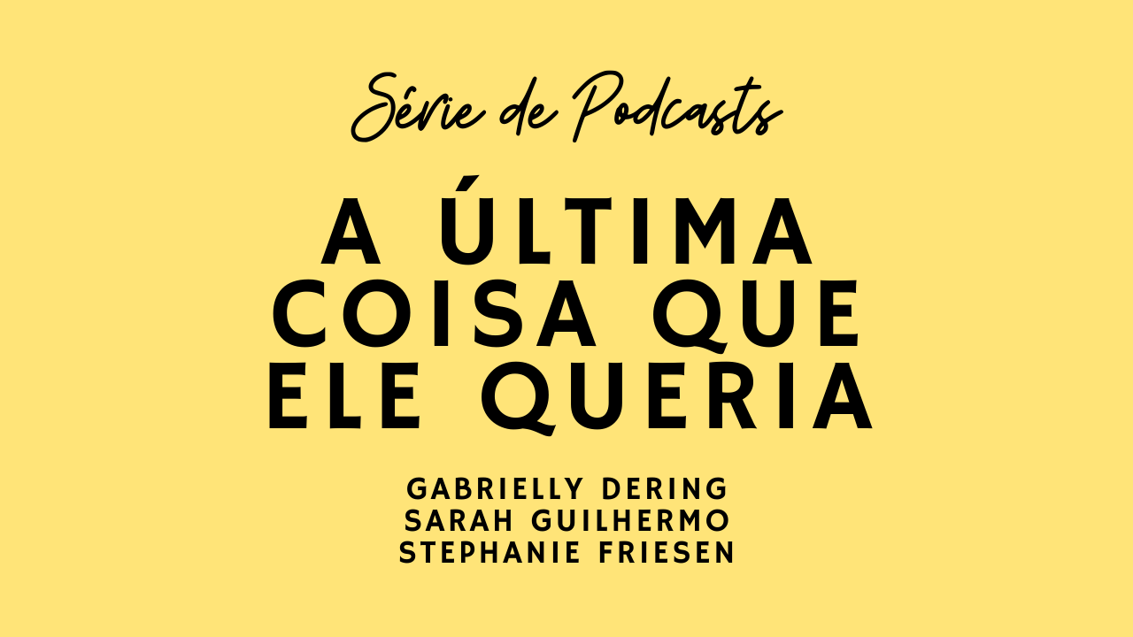 Série de Podcasts: A Última Coisa Que Ele Queria