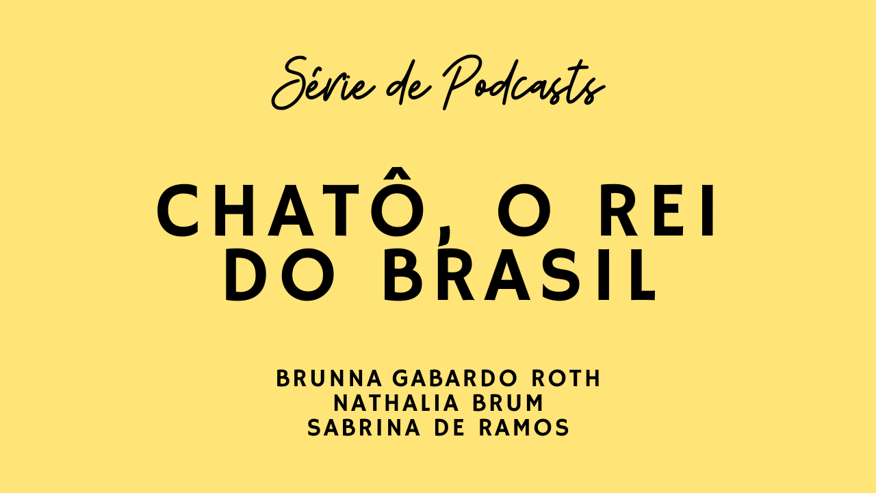Série de Podcasts: Chatô, O Rei Do Brasil